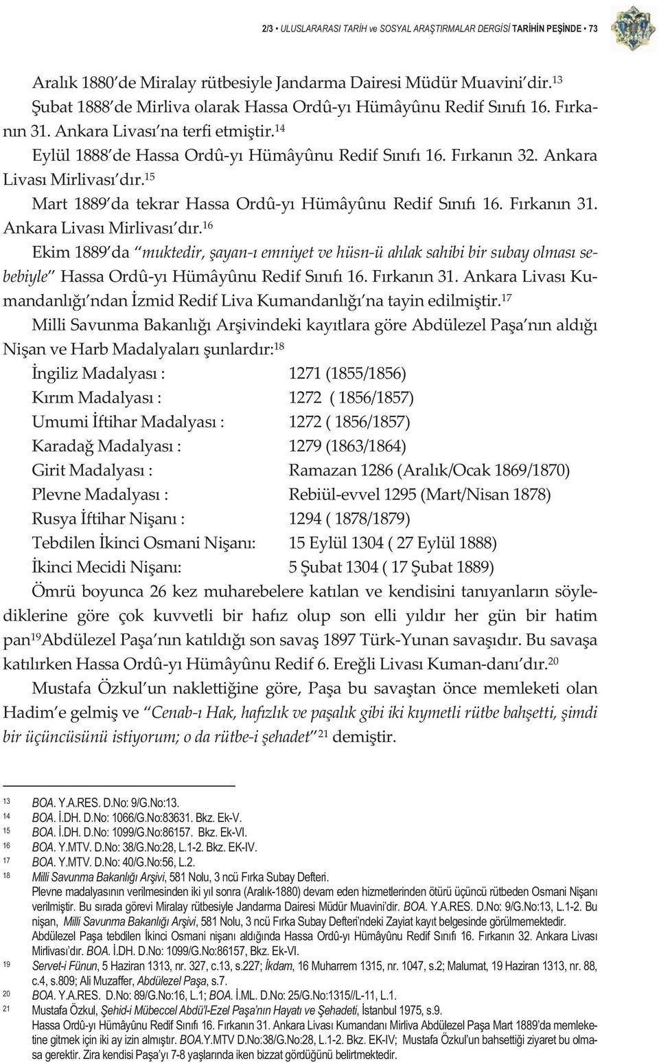 16 Ekim1889 da muktedir,ayanemniyetvehüsnüahlaksahibibirsubayolmasse bebiyle HassaOrdûyHümâyûnuRedifSnf16.Frkann31.AnkaraLivasKu mandanl ndanzmidrediflivakumandanl natayinedilmitir.