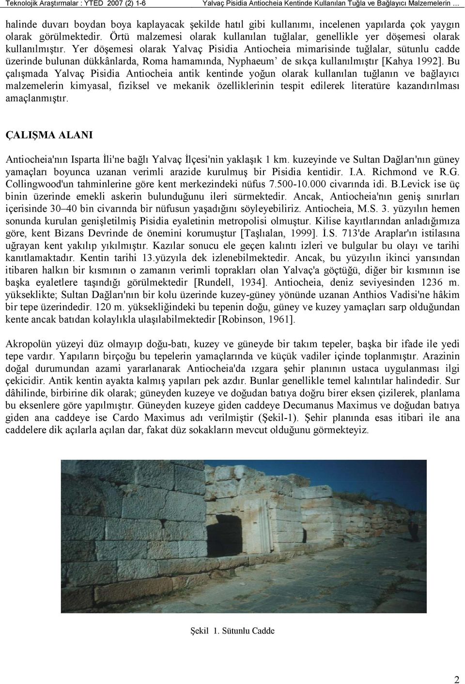 Yer döşemesi olarak Yalvaç Pisidia Antiocheia mimarisinde tuğlalar, sütunlu cadde üzerinde bulunan dükkânlarda, Roma hamamında, Nyphaeum de sıkça kullanılmıştır [Kahya 1992].