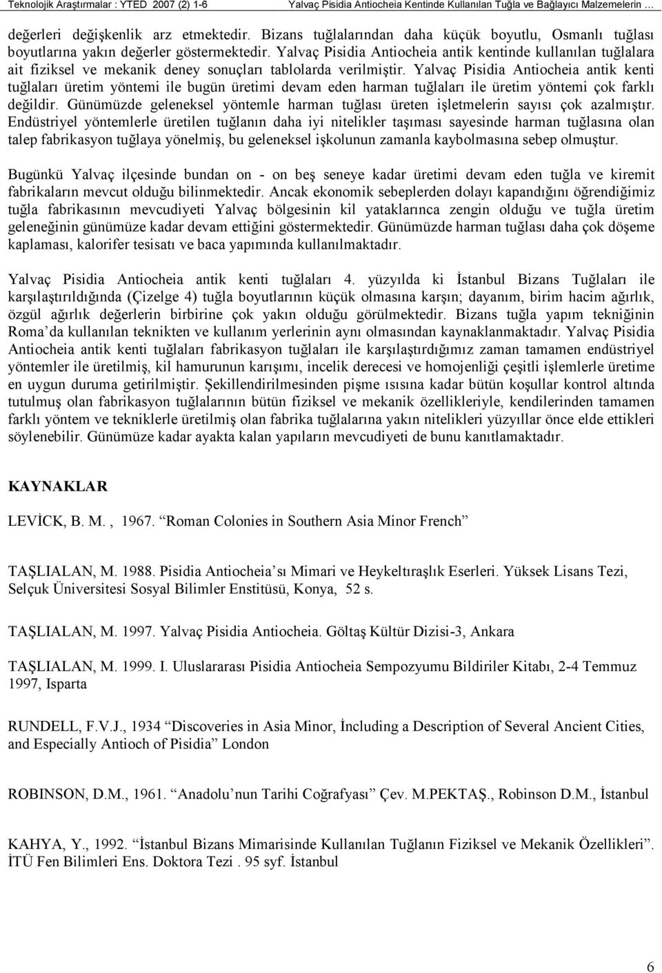 Yalvaç Pisidia Antiocheia antik kentinde kullanılan tuğlalara ait fiziksel ve mekanik deney sonuçları tablolarda verilmiştir.