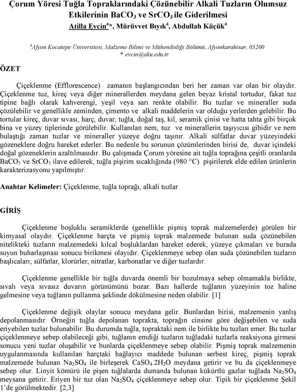 Çiçeklenme tuz, kireç veya diğer minerallerden meydana gelen beyaz kristal tortudur, fakat tuz tipine bağlı olarak kahverengi, yeşil veya sarı renkte olabilir.