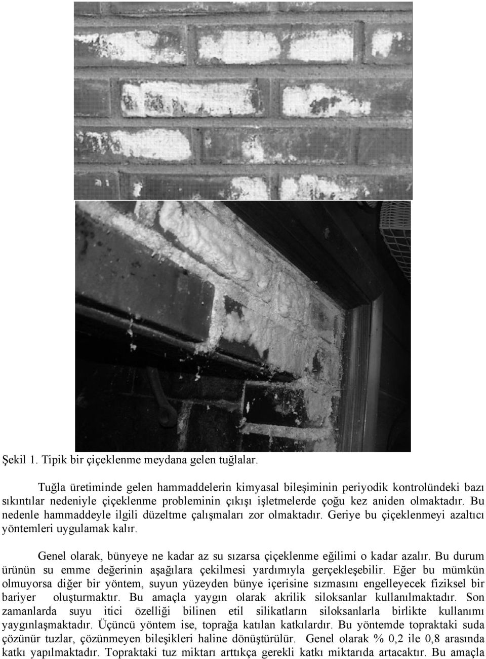 Bu nedenle hammaddeyle ilgili düzeltme çalışmaları zor olmaktadır. Geriye bu çiçeklenmeyi azaltıcı yöntemleri uygulamak kalır.