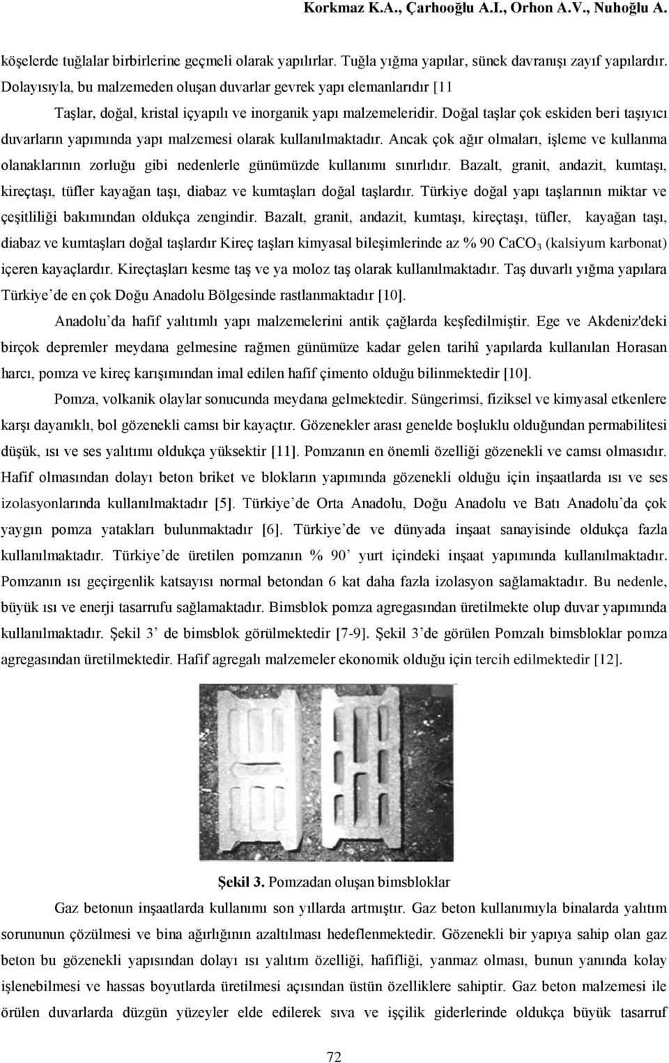 Doğal taşlar çok eskiden beri taşıyıcı duvarların yapımında yapı malzemesi olarak kullanılmaktadır.