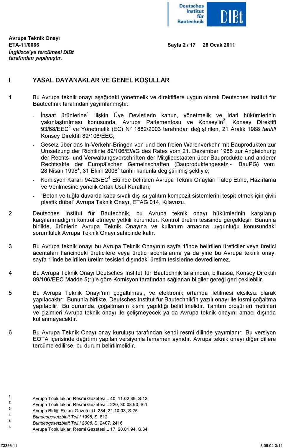 N 1882/2003 tarafından değiştirilen, 21 Aralık 1988 tarihli Konsey Direktifi 89/106/EEC; - Gesetz über das In-Verkehr-Bringen von und den freien Warenverkehr mit Bauprodukten zur Umsetzung der