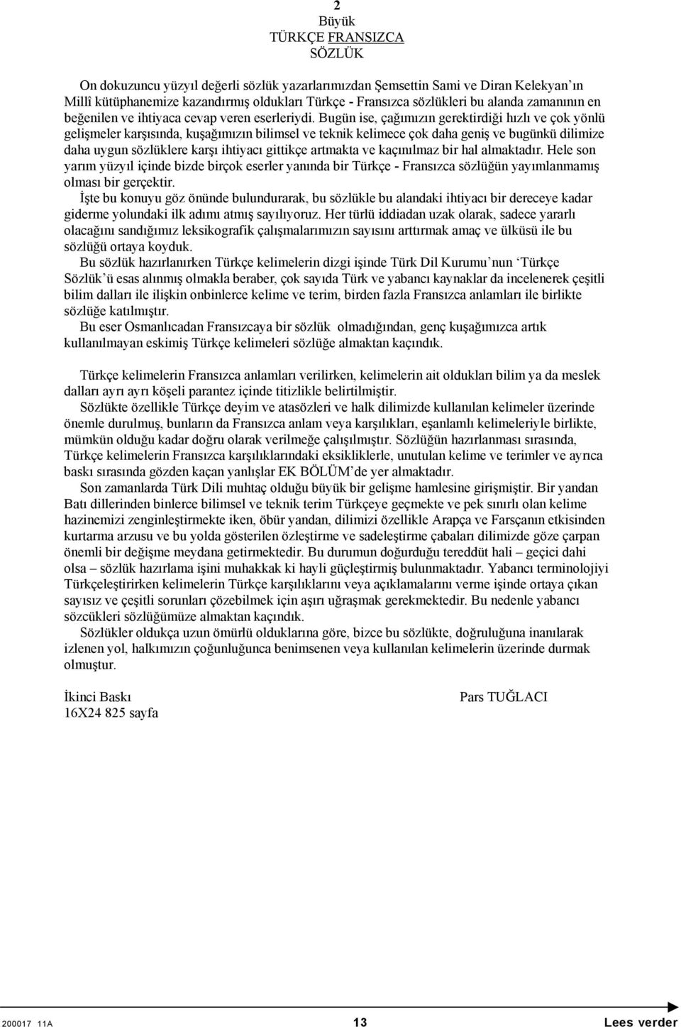 Bugün ise, çağımızın gerektirdiği hızlı ve çok yönlü gelişmeler karşısında, kuşağımızın bilimsel ve teknik kelimece çok daha geniş ve bugünkü dilimize daha uygun sözlüklere karşı ihtiyacı gittikçe