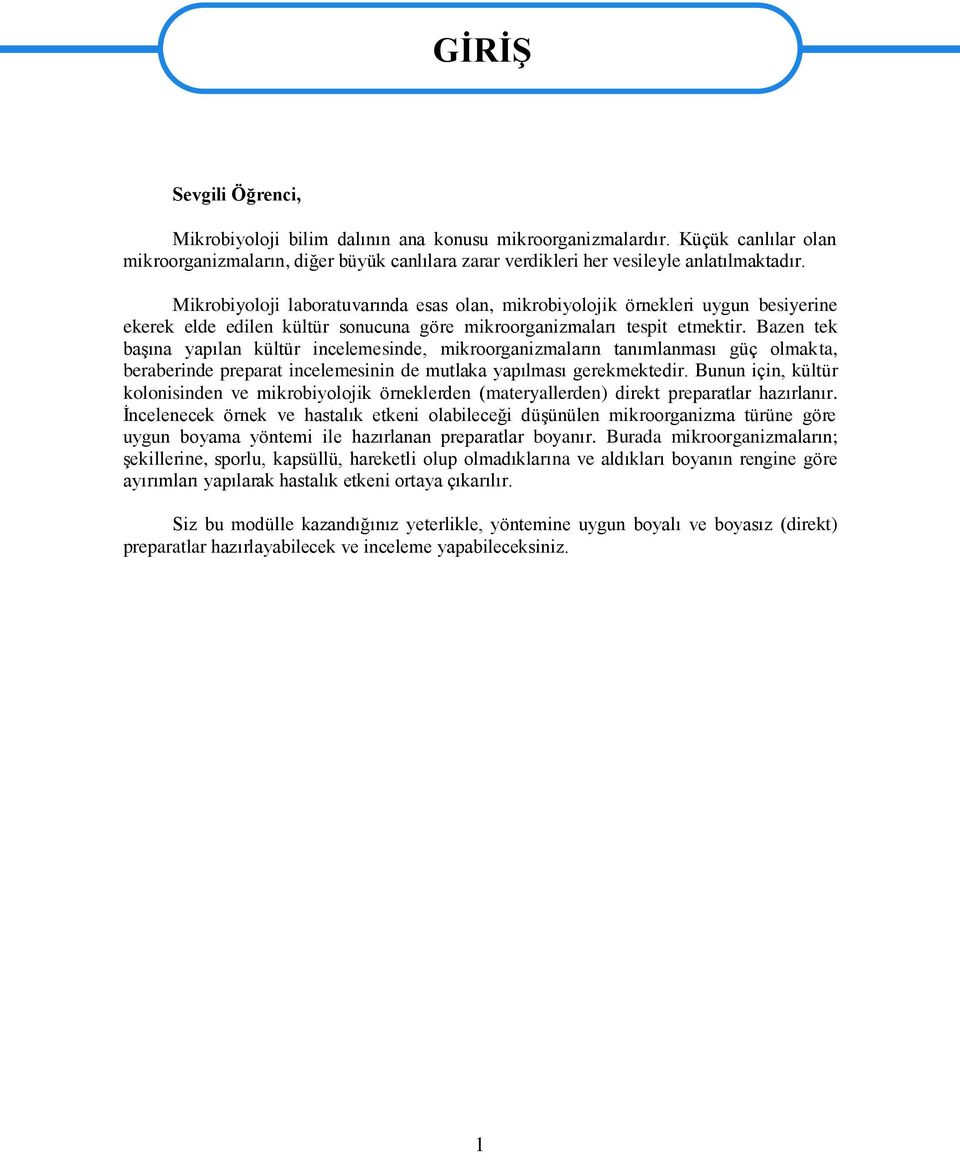 Bazen tek baģına yapılan kültür incelemesinde, mikroorganizmaların tanımlanması güç olmakta, beraberinde preparat incelemesinin de mutlaka yapılması gerekmektedir.