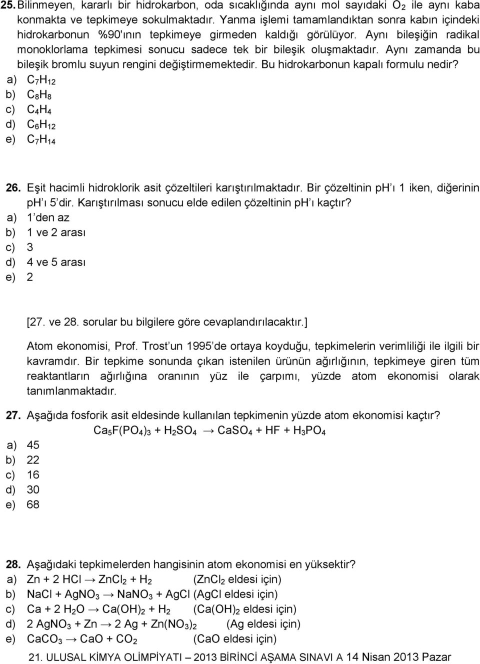 Aynı zamanda bu bileşik bromlu suyun rengini değiştirmemektedir. Bu hidrokarbonun kapalı formulu nedir? a) C 7 H 12 b) C 8 H 8 c) C 4 H 4 d) C 6 H 12 e) C 7 H 14 26.