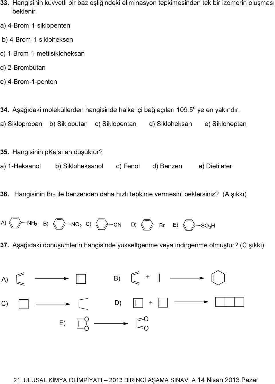 5 o ye en yakındır. a) Siklopropan b) Siklobütan c) Siklopentan d) Sikloheksan e) Sikloheptan 35. Hangisinin pka sı en düşüktür?