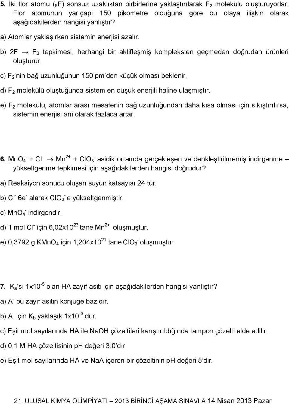 b) 2F F 2 tepkimesi, herhangi bir aktifleşmiş kompleksten geçmeden doğrudan ürünleri oluşturur. c) F 2 nin bağ uzunluğunun 150 pm den küçük olması beklenir.