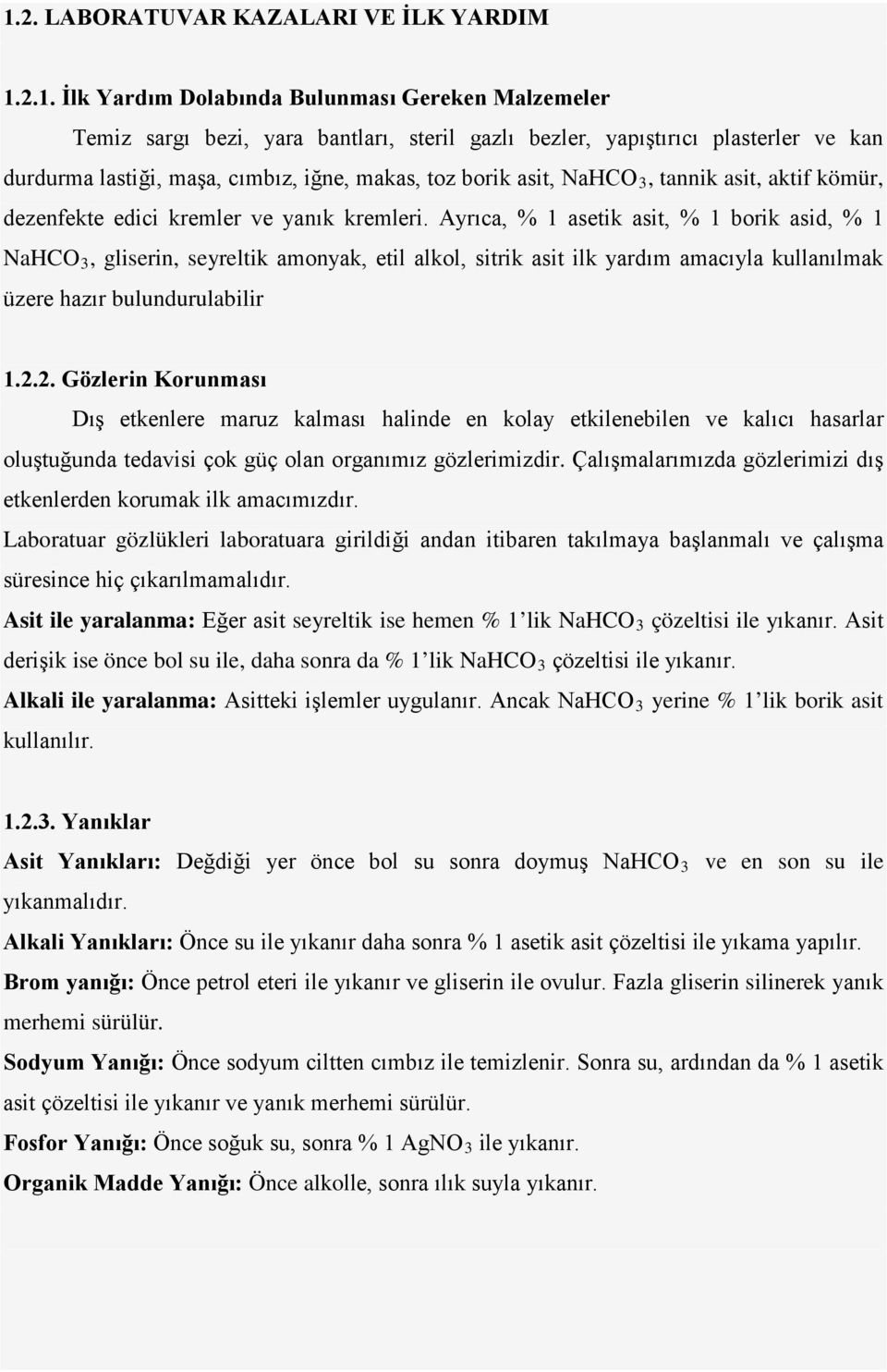 Ayrıca, % 1 asetik asit, % 1 borik asid, % 1 NaHCO 3, gliserin, seyreltik amonyak, etil alkol, sitrik asit ilk yardım amacıyla kullanılmak üzere hazır bulundurulabilir 1.2.