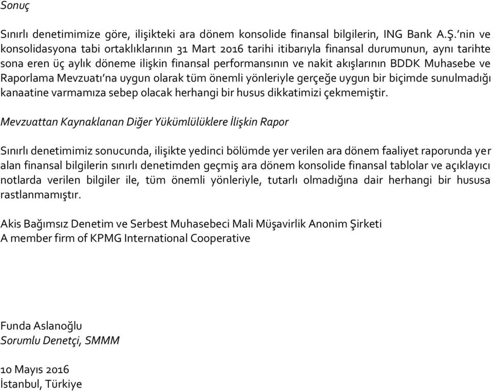 ve Raporlama Mevzuatı na uygun olarak tüm önemli yönleriyle gerçeğe uygun bir biçimde sunulmadığı kanaatine varmamıza sebep olacak herhangi bir husus dikkatimizi çekmemiştir.