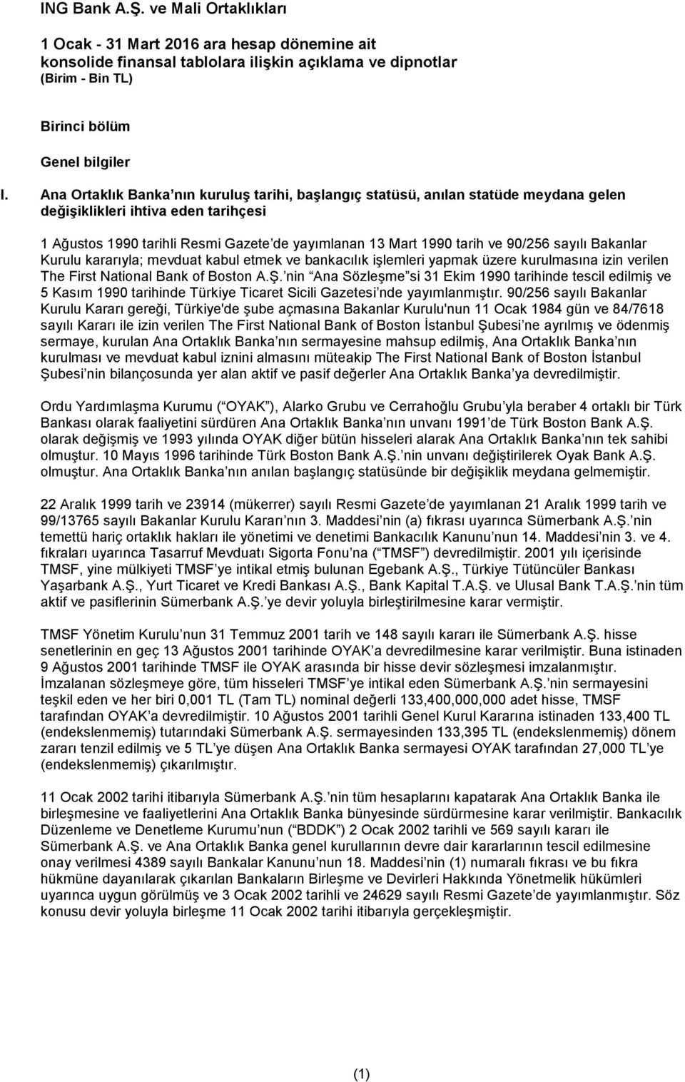 90/256 sayılı Bakanlar Kurulu kararıyla; mevduat kabul etmek ve bankacılık işlemleri yapmak üzere kurulmasına izin verilen The First National Bank of Boston A.Ş.