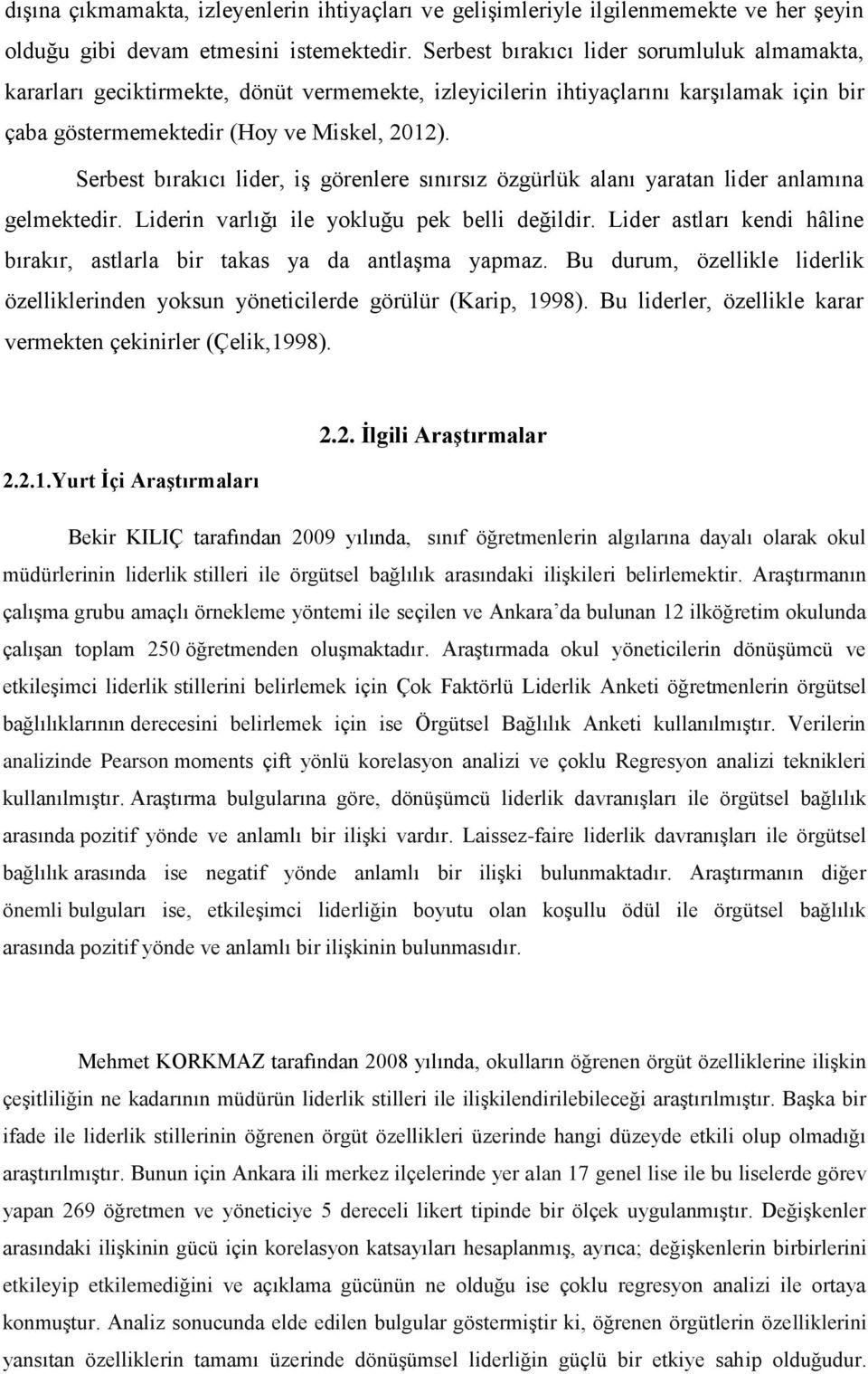 Serbest bırakıcı lider, iģ görenlere sınırsız özgürlük alanı yaratan lider anlamına gelmektedir. Liderin varlığı ile yokluğu pek belli değildir.