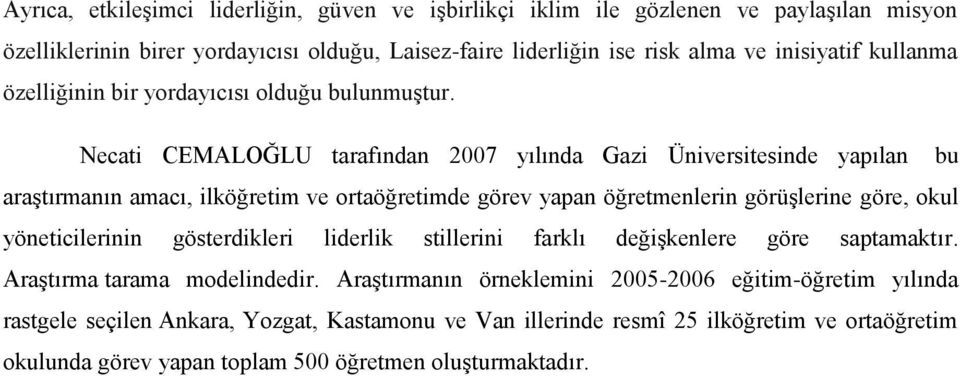 Necati CEMALOĞLU tarafından 2007 yılında Gazi Üniversitesinde yapılan bu araģtırmanın amacı, ilköğretim ve ortaöğretimde görev yapan öğretmenlerin görüģlerine göre, okul yöneticilerinin