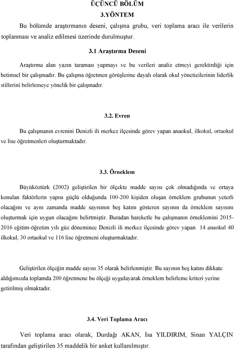 Evren Bu çalıģmanın evrenini Denizli ili merkez ilçesinde görev yapan anaokul, ilkokul, ortaokul ve lise öğretmenleri oluģturmaktadır. 3.