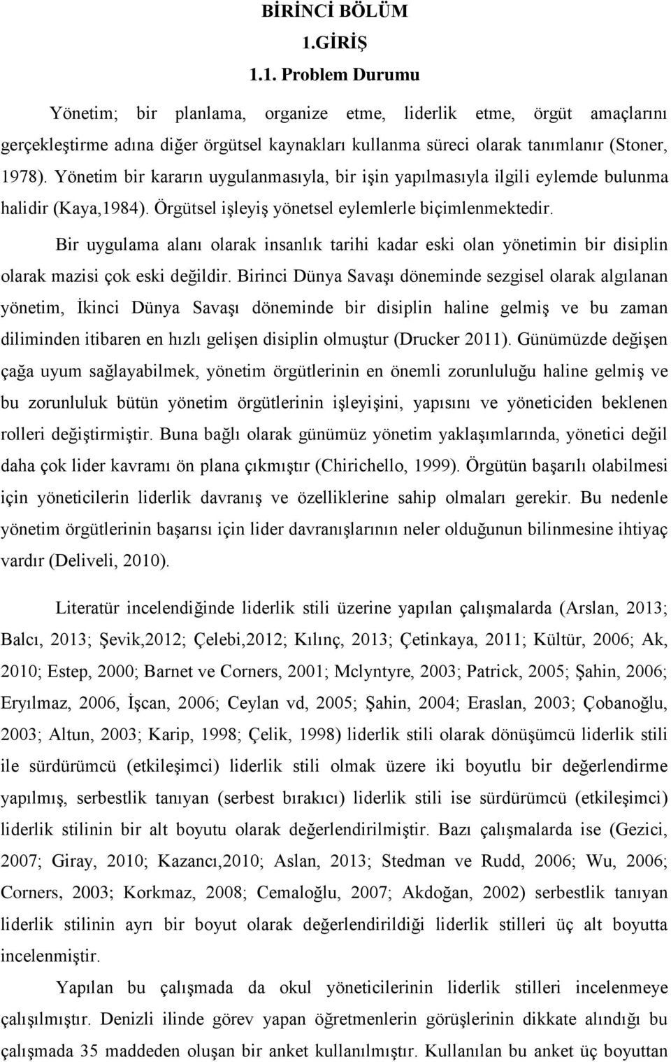 Bir uygulama alanı olarak insanlık tarihi kadar eski olan yönetimin bir disiplin olarak mazisi çok eski değildir.