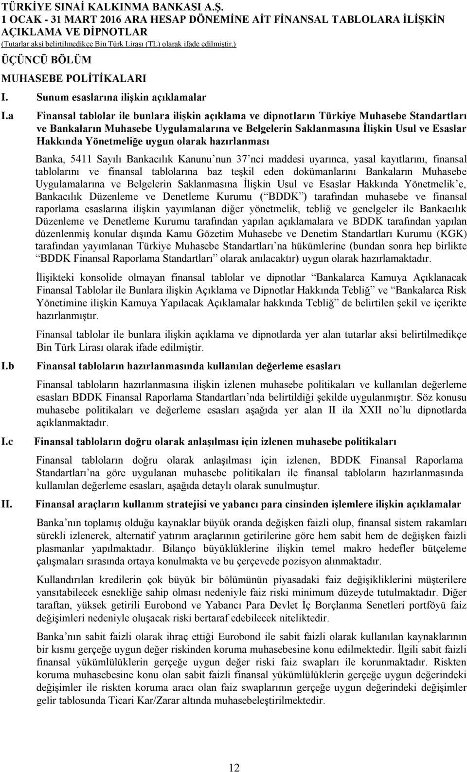 Yönetmeliğe uygun olarak hazırlanması Banka, 5411 Sayılı Bankacılık Kanunu nun 37 nci maddesi uyarınca, yasal kayıtlarını, finansal tablolarını ve finansal tablolarına baz teşkil eden dokümanlarını