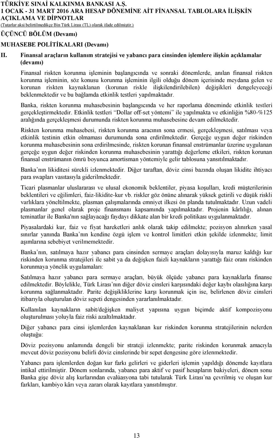 korunma işleminin, söz konusu korunma işleminin ilgili olduğu dönem içerisinde meydana gelen ve korunan riskten kaynaklanan (korunan riskle ilişkilendirilebilen) değişikleri dengeleyeceği