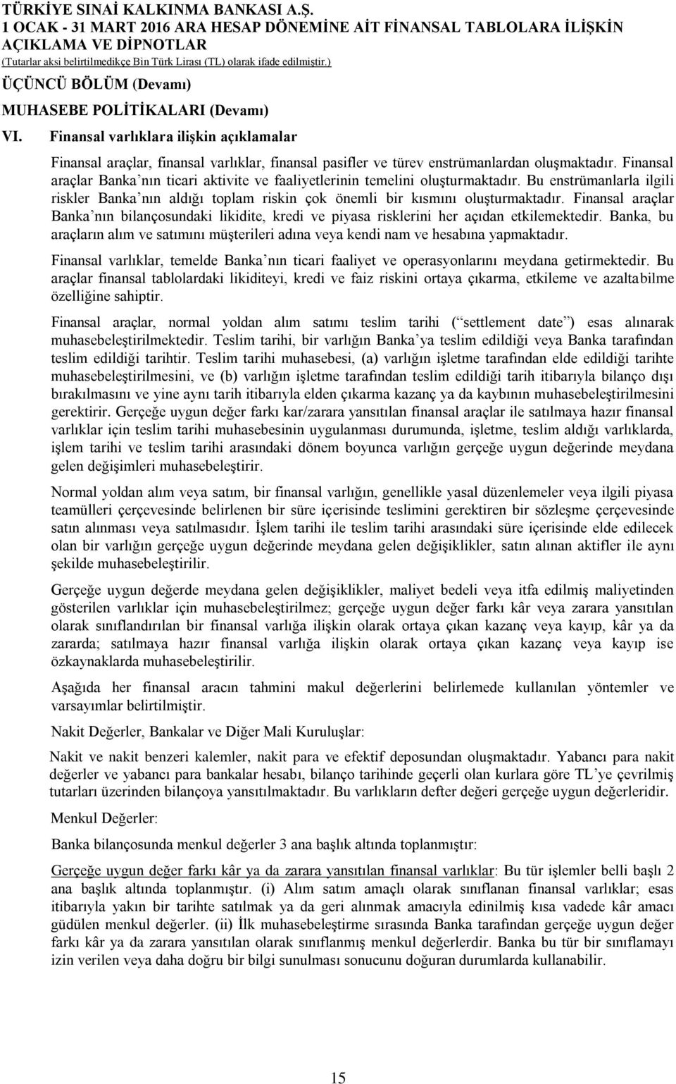 Finansal araçlar Banka nın bilançosundaki likidite, kredi ve piyasa risklerini her açıdan etkilemektedir. Banka, bu araçların alım ve satımını müşterileri adına veya kendi nam ve hesabına yapmaktadır.