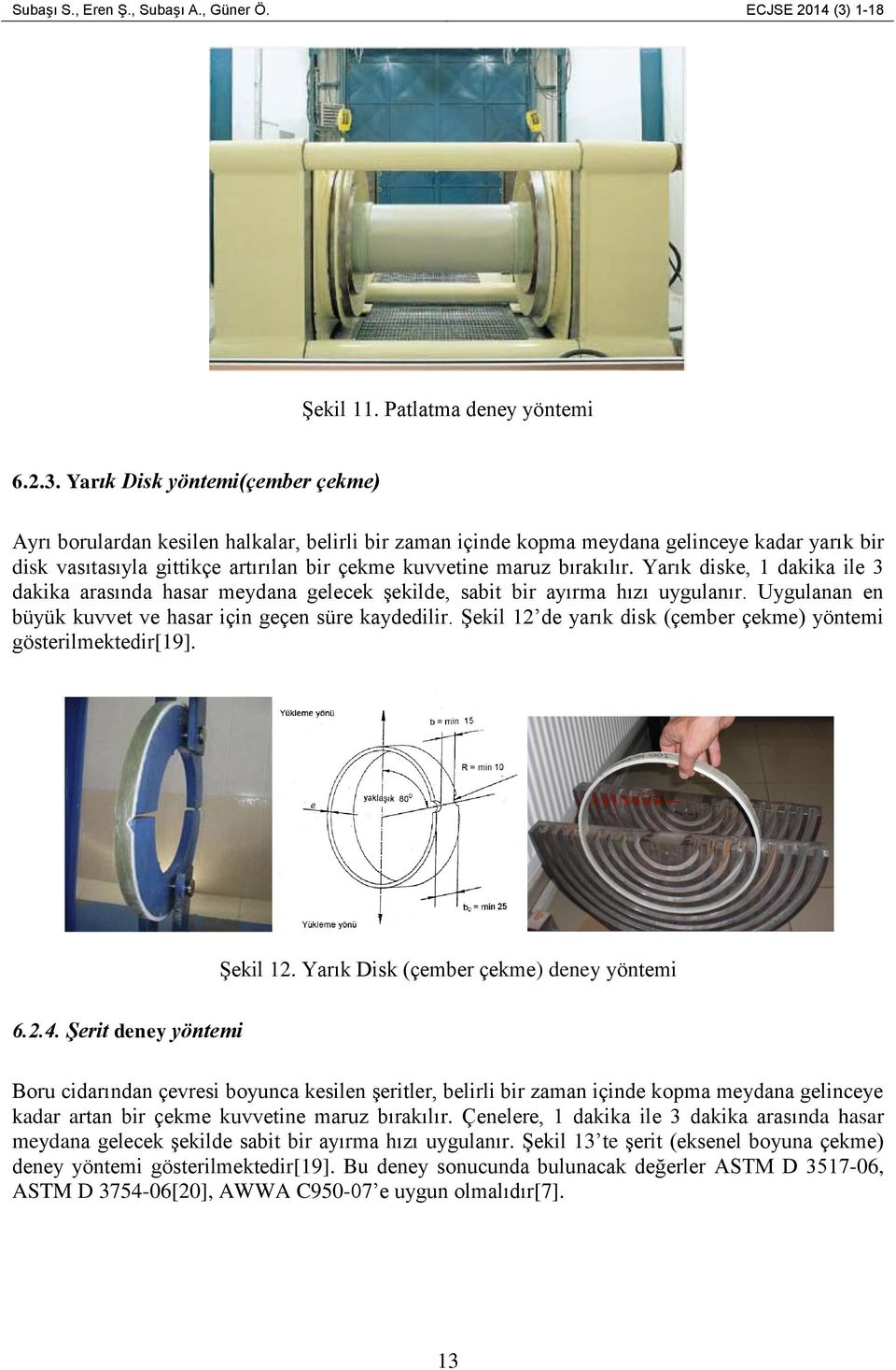 Yarık Disk yöntemi(çember çekme) Ayrı borulardan kesilen halkalar, belirli bir zaman içinde kopma meydana gelinceye kadar yarık bir disk vasıtasıyla gittikçe artırılan bir çekme kuvvetine maruz