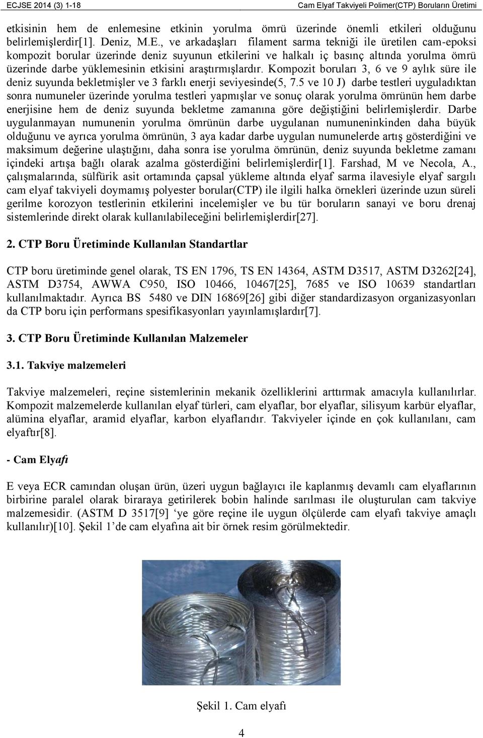 araştırmışlardır. Kompozit boruları 3, 6 ve 9 aylık süre ile deniz suyunda bekletmişler ve 3 farklı enerji seviyesinde(5, 7.