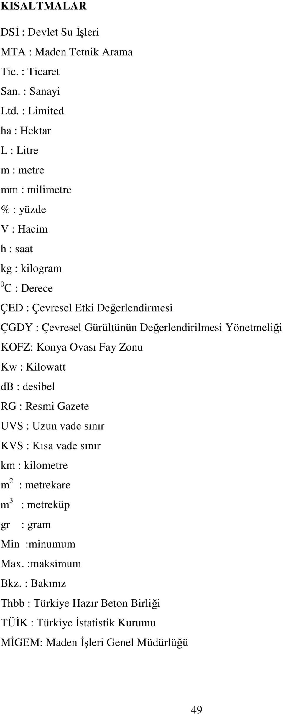 Çevresel Gürültünün Değerlendirilmesi Yönetmeliği KOFZ: Konya Ovası Fay Zonu Kw : Kilowatt db : desibel RG : Resmi Gazete UVS : Uzun vade sınır KVS : Kısa