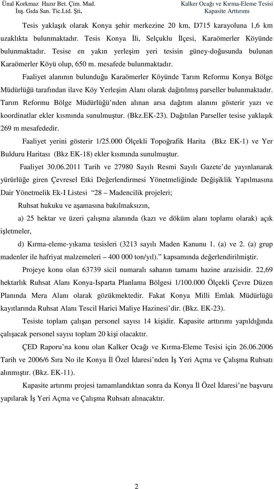 Faaliyet alanının bulunduğu Karaömerler Köyünde Tarım Reformu Konya Bölge Müdürlüğü tarafından ilave Köy Yerleşim Alanı olarak dağıtılmış parseller bulunmaktadır.