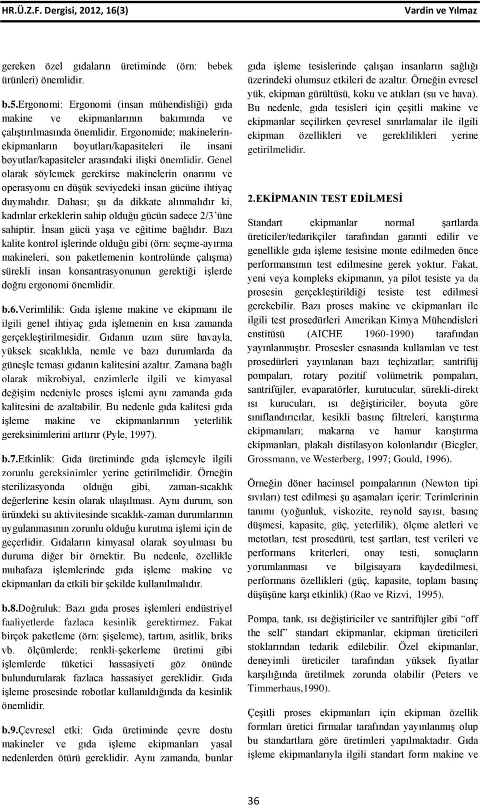 Genel olarak söylemek gerekirse makinelerin onarımı ve operasyonu en düşük seviyedeki insan gücüne ihtiyaç duymalıdır.