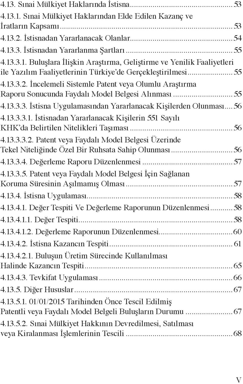 İncelemeli Sistemle Patent veya Olumlu Araştırma Raporu Sonucunda Faydalı Model Belgesi Alınması...55 4.13.3.3. İstisna Uygulamasından Yararlanacak Kişilerden Olunması...56 4.13.3.3.1. İstisnadan Yararlanacak Kişilerin 551 Sayılı KHK da Belirtilen Nitelikleri Taşıması.