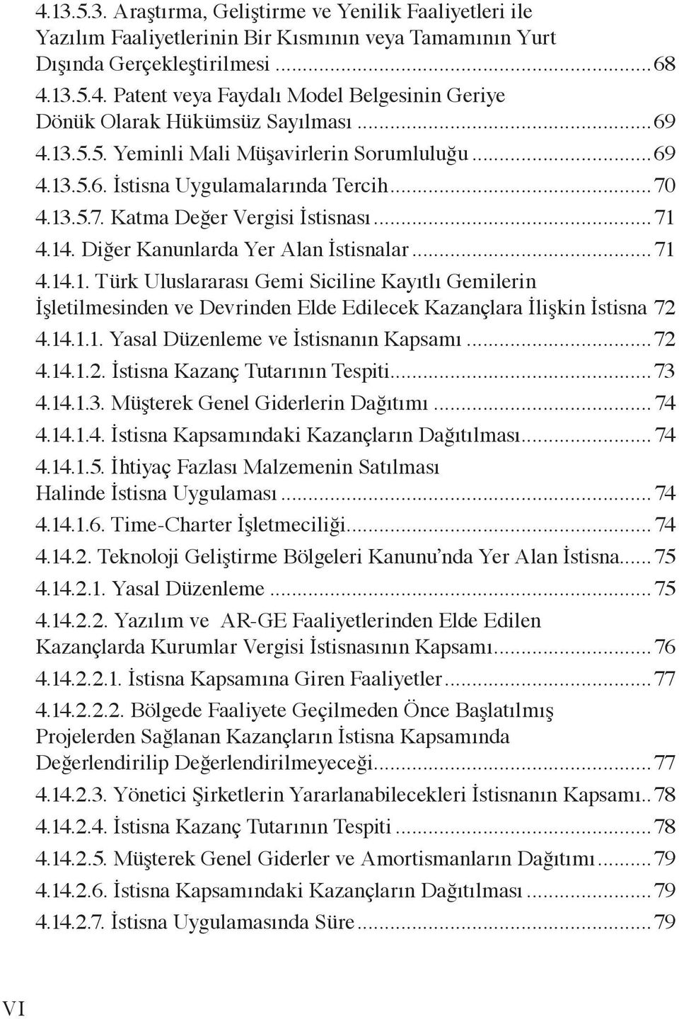 72 4.14.1.1. Yasal Düzenleme ve İstisnanın Kapsamı...72 4.14.1.2. İstisna Kazanç Tutarının Tespiti...73 4.14.1.3. Müşterek Genel Giderlerin Dağıtımı... 74 4.14.1.4. İstisna Kapsamındaki Kazançların Dağıtılması.