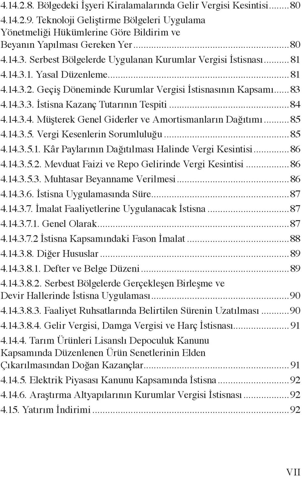 ..84 4.14.3.4. Müşterek Genel Giderler ve Amortismanların Dağıtımı...85 4.14.3.5. Vergi Kesenlerin Sorumluluğu...85 4.14.3.5.1. Kâr Paylarının Dağıtılması Halinde Vergi Kesintisi...86 4.14.3.5.2.