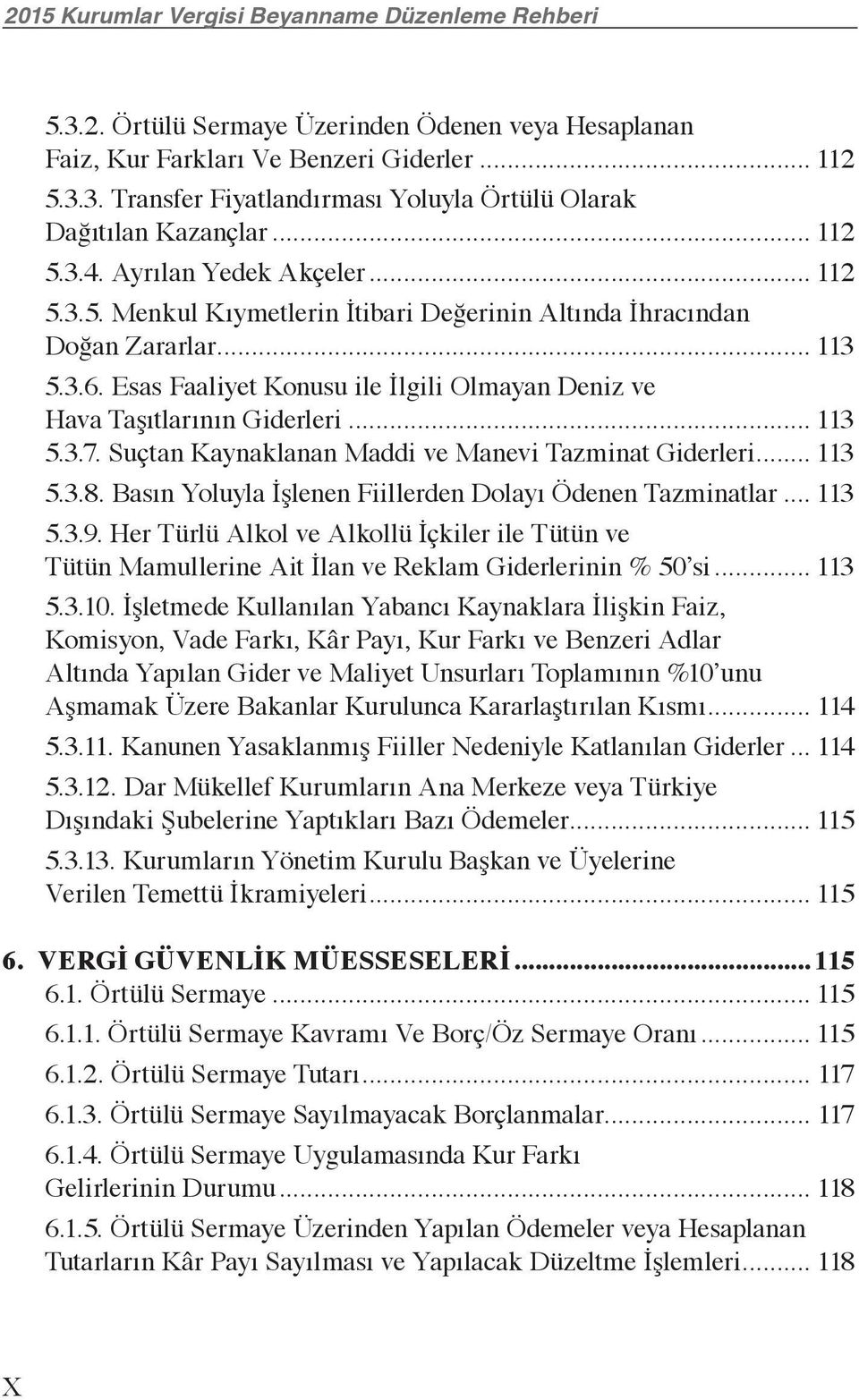 .. 113 5.3.7. Suçtan Kaynaklanan Maddi ve Manevi Tazminat Giderleri... 113 5.3.8. Basın Yoluyla İşlenen Fiillerden Dolayı Ödenen Tazminatlar... 113 5.3.9.