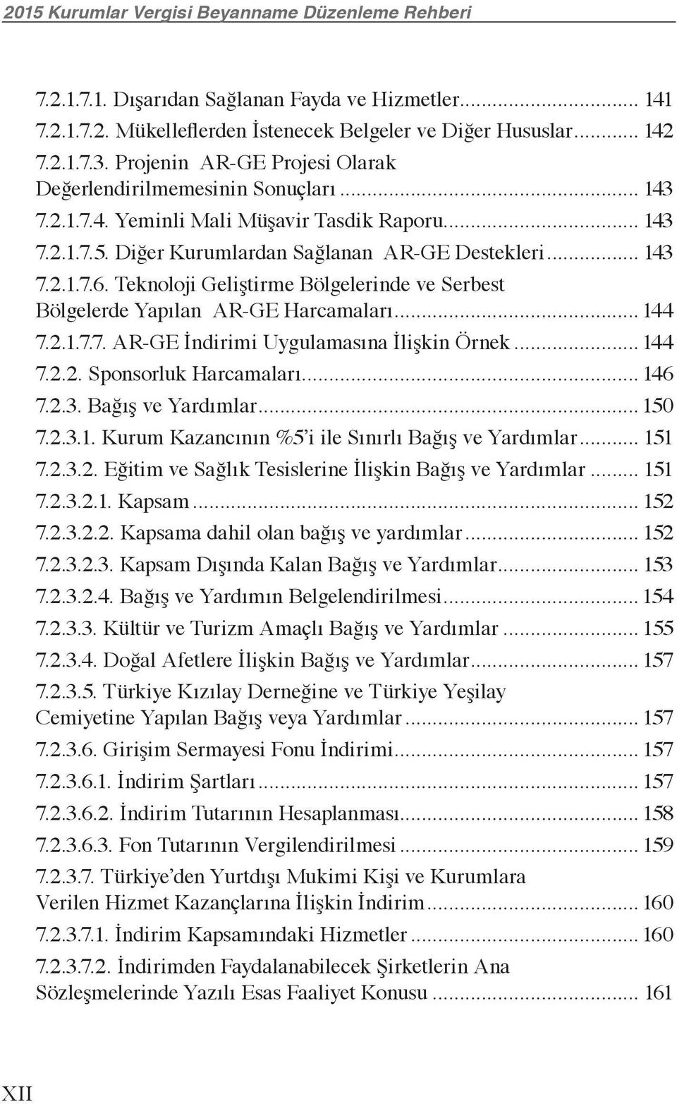 Teknoloji Geliştirme Bölgelerinde ve Serbest Bölgelerde Yapılan AR-GE Harcamaları...144 7.2.1.7.7. AR-GE İndirimi Uygulamasına İlişkin Örnek...144 7.2.2. Sponsorluk Harcamaları... 146 7.2.3.