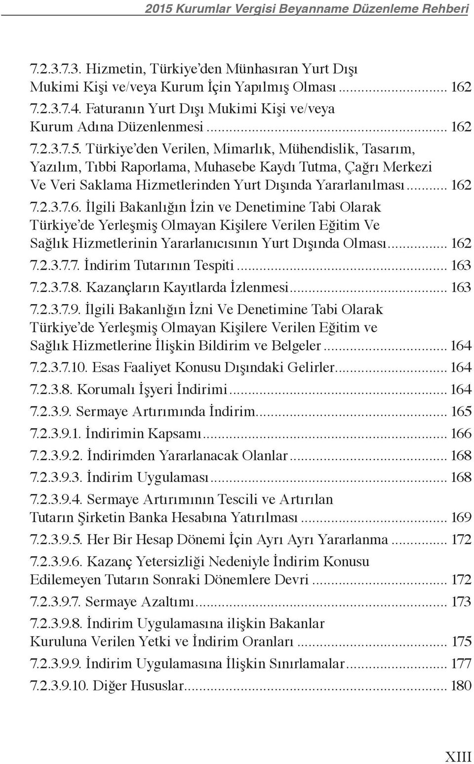 7.2.3.7.6. İlgili Bakanlığın İzin ve Denetimine Tabi Olarak Türkiye de Yerleşmiş Olmayan Kişilere Verilen Eğitim Ve Sağlık Hizmetlerinin Yararlanıcısının Yurt Dışında Olması... 162 7.2.3.7.7. İndirim Tutarının Tespiti.