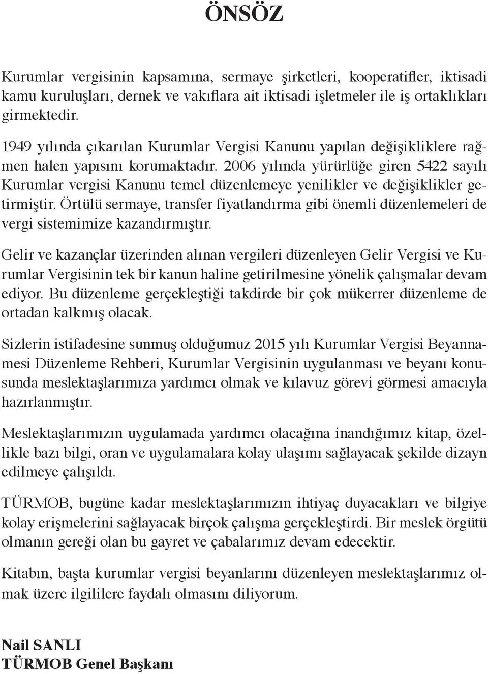 2006 yılında yürürlüğe giren 5422 sayılı Kurumlar vergisi Kanunu temel düzenlemeye yenilikler ve değişiklikler getirmiştir.