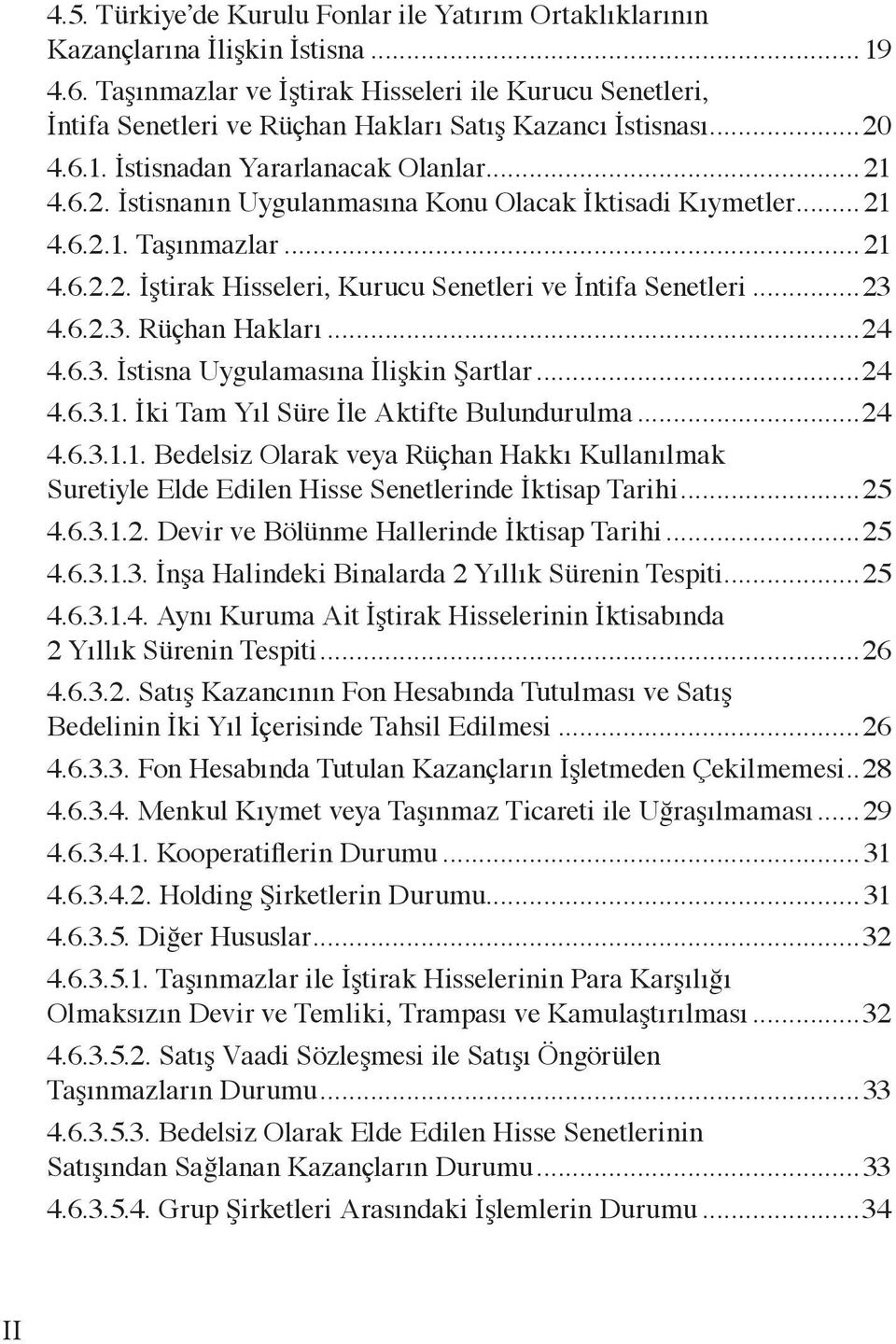 ..21 4.6.2.1. Taşınmazlar...21 4.6.2.2. İştirak Hisseleri, Kurucu Senetleri ve İntifa Senetleri...23 4.6.2.3. Rüçhan Hakları...24 4.6.3. İstisna Uygulamasına İlişkin Şartlar...24 4.6.3.1. İki Tam Yıl Süre İle Aktifte Bulundurulma.