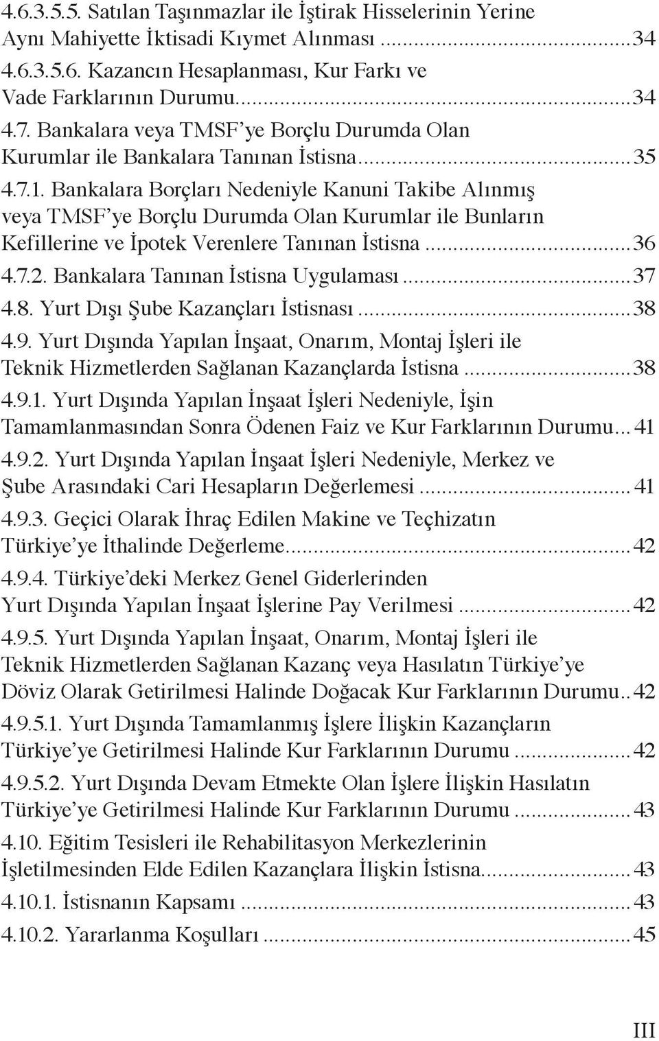 Bankalara Borçları Nedeniyle Kanuni Takibe Alınmış veya TMSF ye Borçlu Durumda Olan Kurumlar ile Bunların Kefillerine ve İpotek Verenlere Tanınan İstisna...36 4.7.2.