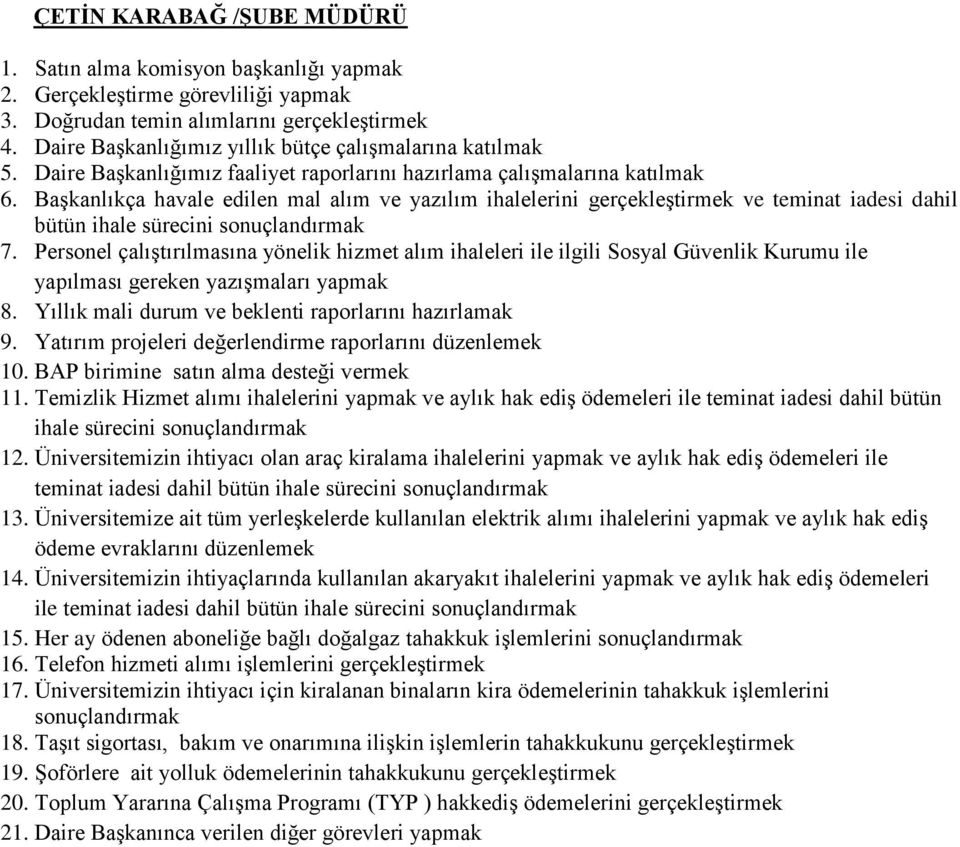 Başkanlıkça havale edilen mal alım ve yazılım ihalelerini gerçekleştirmek ve teminat iadesi dahil bütün ihale sürecini sonuçlandırmak 7.