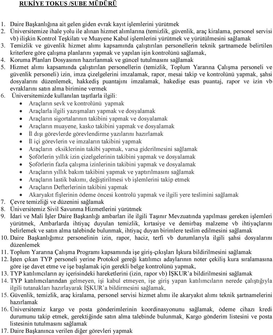 sağlamak 3. Temizlik ve güvenlik hizmet alımı kapsamında çalıştırılan personellerin teknik şartnamede belirtilen kriterlere göre çalışma planlarını yapmak ve yapılan işin kontrolünü sağlamak, 4.