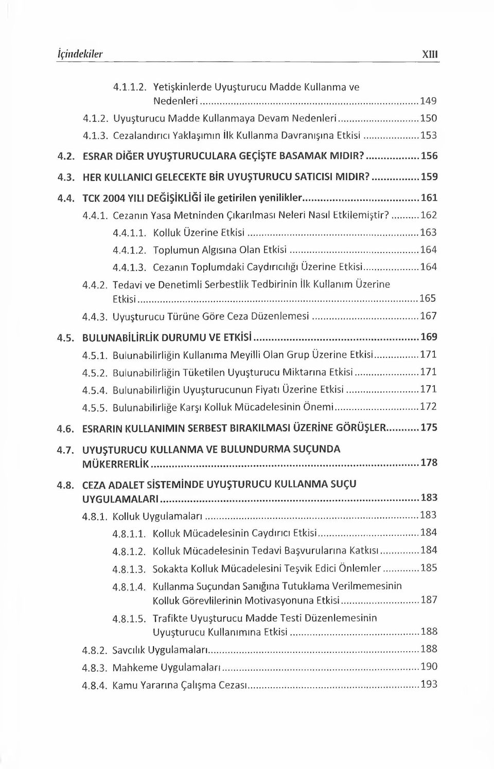 ...162 4.4.1.1. Kolluk Üzerine Etkisi...163 4.4.1.2. Toplumun Algısına Olan Etkisi...164 4.4.1.3. Cezanın Toplumdaki Caydırıcılığı Üzerine Etkisi... 164 4.4.2. Tedavi ve Denetimli Serbestlik Tedbirinin İlk Kullanım Üzerine Etkisi.