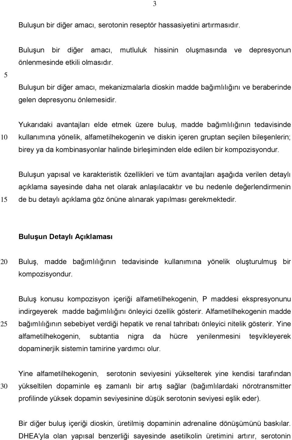 Yukarıdaki avantajları elde etmek üzere buluş, madde bağımlılığının tedavisinde kullanımına yönelik, alfametilhekogenin ve diskin içeren gruptan seçilen bileşenlerin; birey ya da kombinasyonlar