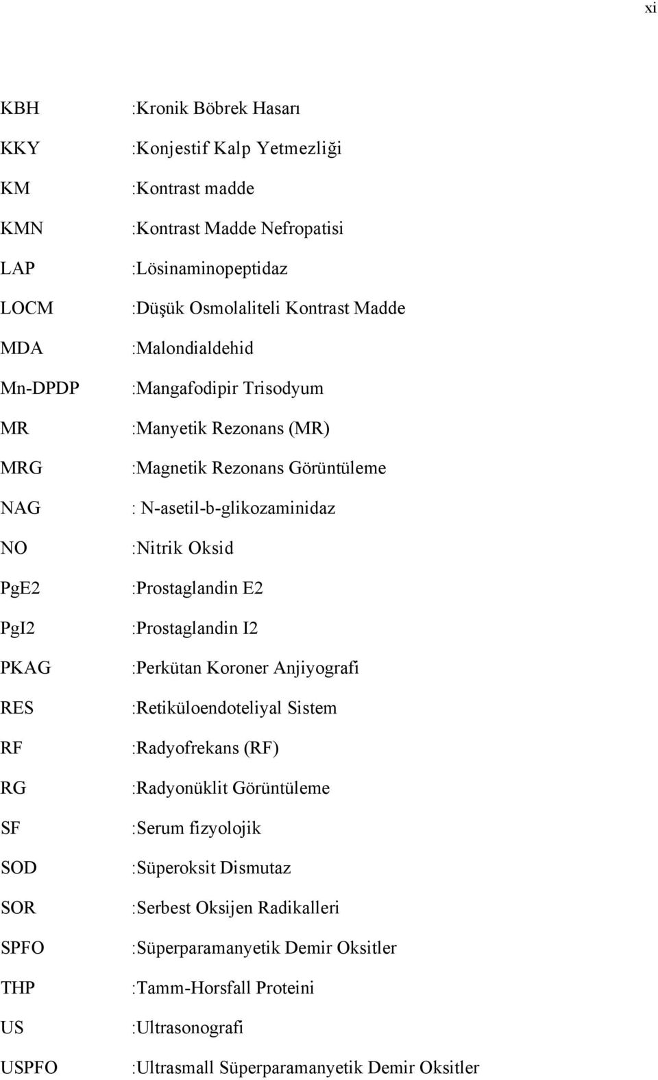 : N-asetil-b-glikozaminidaz :Nitrik Oksid :Prostaglandin E2 :Prostaglandin I2 :Perkütan Koroner Anjiyografi :Retiküloendoteliyal Sistem :Radyofrekans (RF) :Radyonüklit