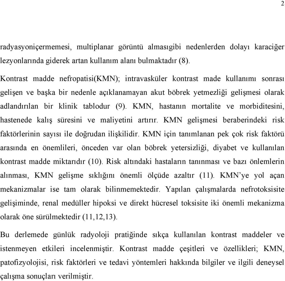 KMN, hastanın mortalite ve morbiditesini, hastenede kalış süresini ve maliyetini artırır. KMN gelişmesi beraberindeki risk faktörlerinin sayısı ile doğrudan ilişkilidir.