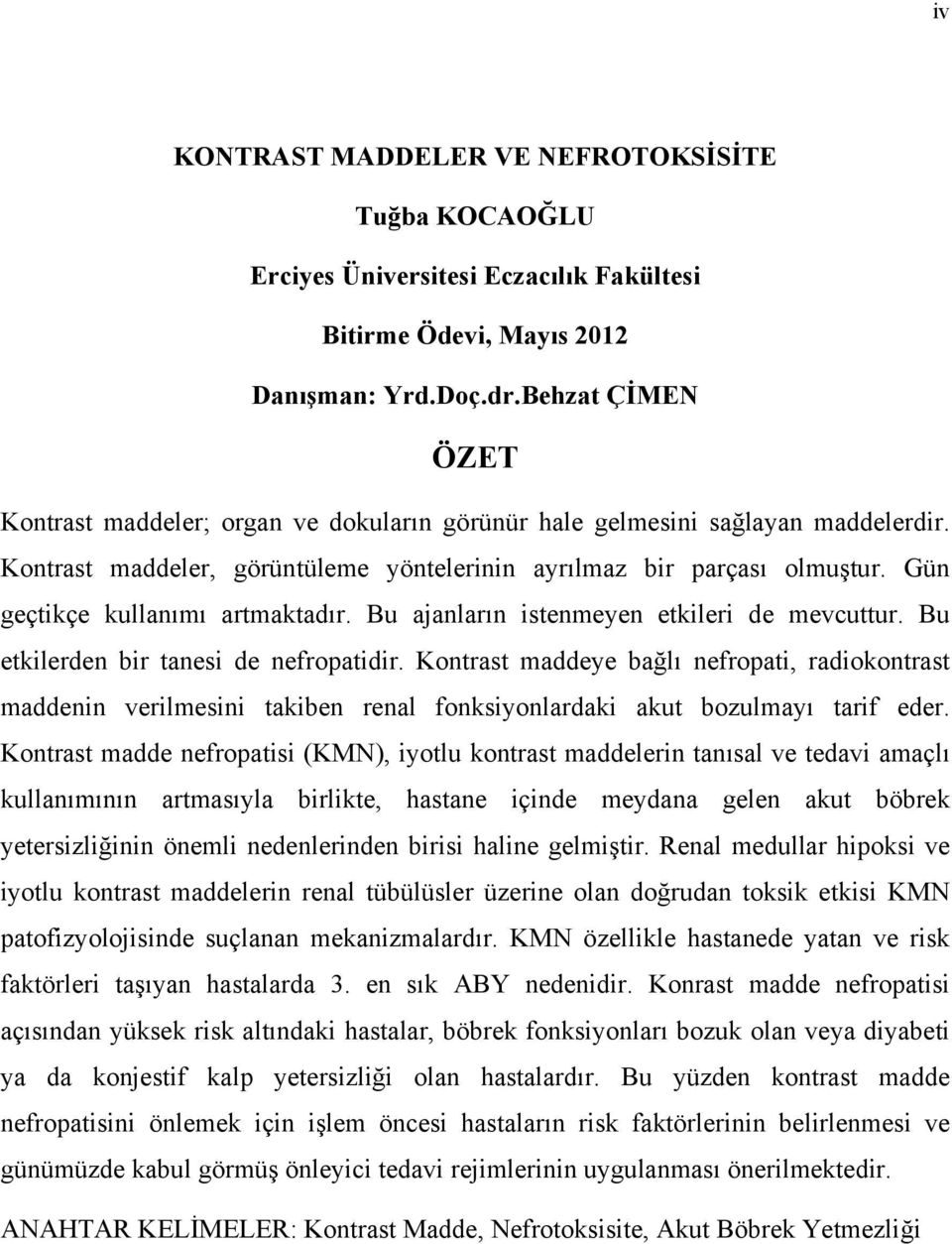 Gün geçtikçe kullanımı artmaktadır. Bu ajanların istenmeyen etkileri de mevcuttur. Bu etkilerden bir tanesi de nefropatidir.