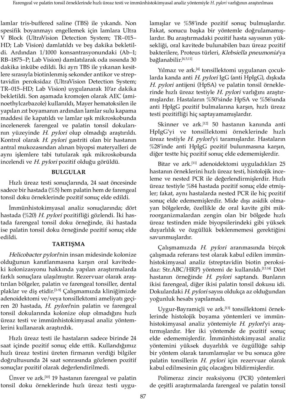 İki ayrı TBS ile yıkanan kesitlere sırasıyla biotinlenmiş sekonder antikor ve streptavidin peroksidaz (UltraVision Detection System; TR 015 HD; Lab Vision) uygulanarak 10 ar dakika bekletildi.