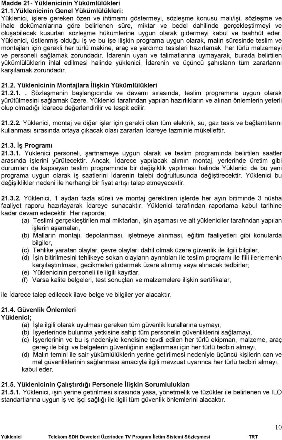 1.Yüklenicinin Genel Yükümlülükleri: Yüklenici, işlere gereken özen ve ihtimamı göstermeyi, sözleşme konusu malı/işi, sözleşme ve ihale dokümanlarına göre belirlenen süre, miktar ve bedel dahilinde