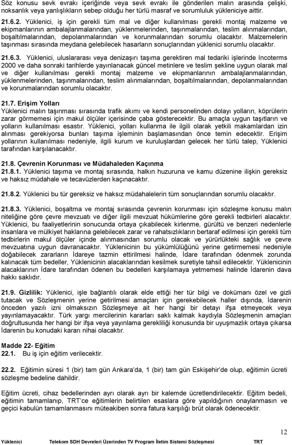 boşaltılmalarından, depolanmalarından ve korunmalarından sorumlu olacaktır. Malzemelerin taşınması sırasında meydana gelebilecek hasarların sonuçlarından yüklenici sorumlu olacaktır. 21.6.3.