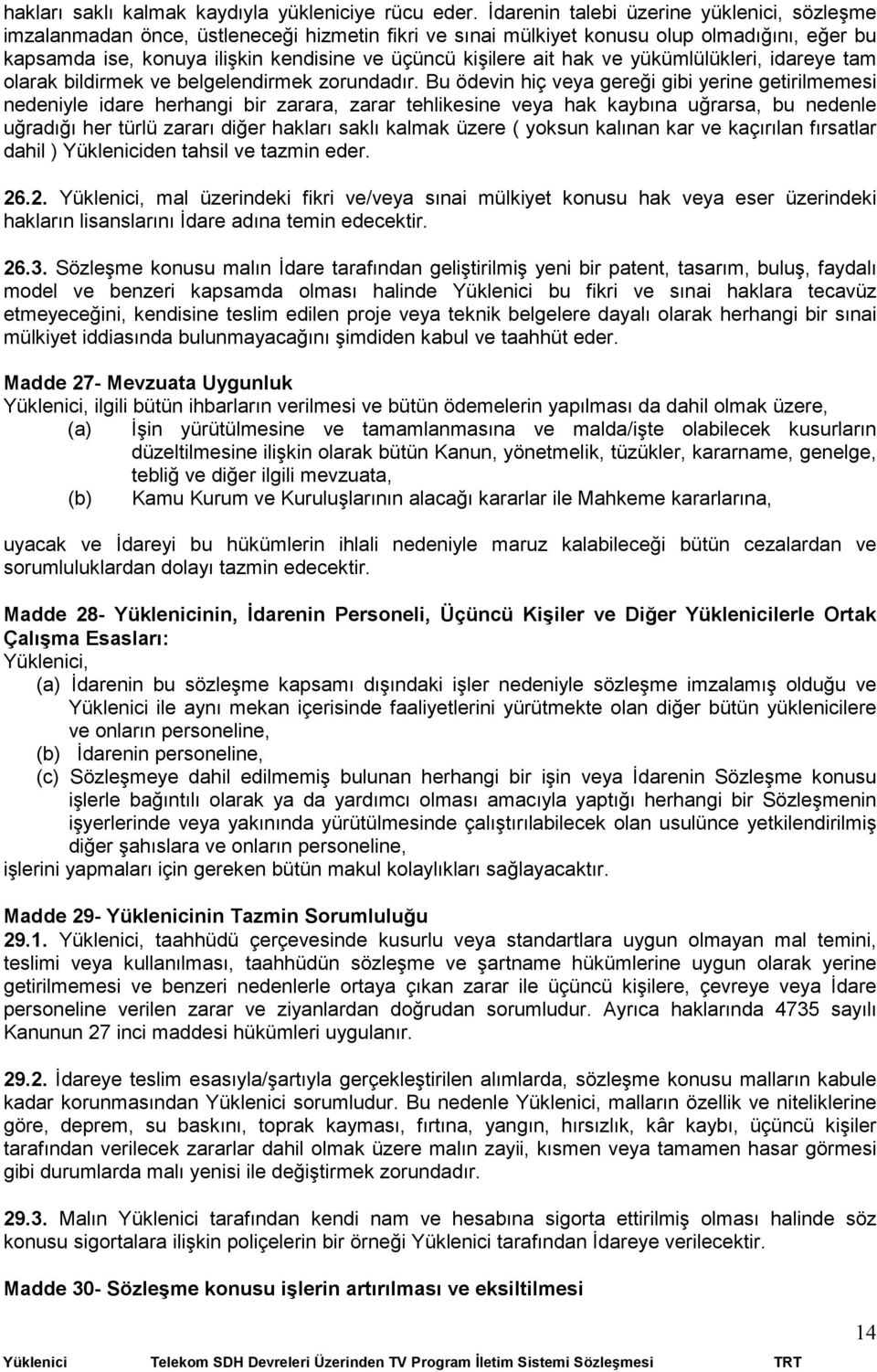 ait hak ve yükümlülükleri, idareye tam olarak bildirmek ve belgelendirmek zorundadır.