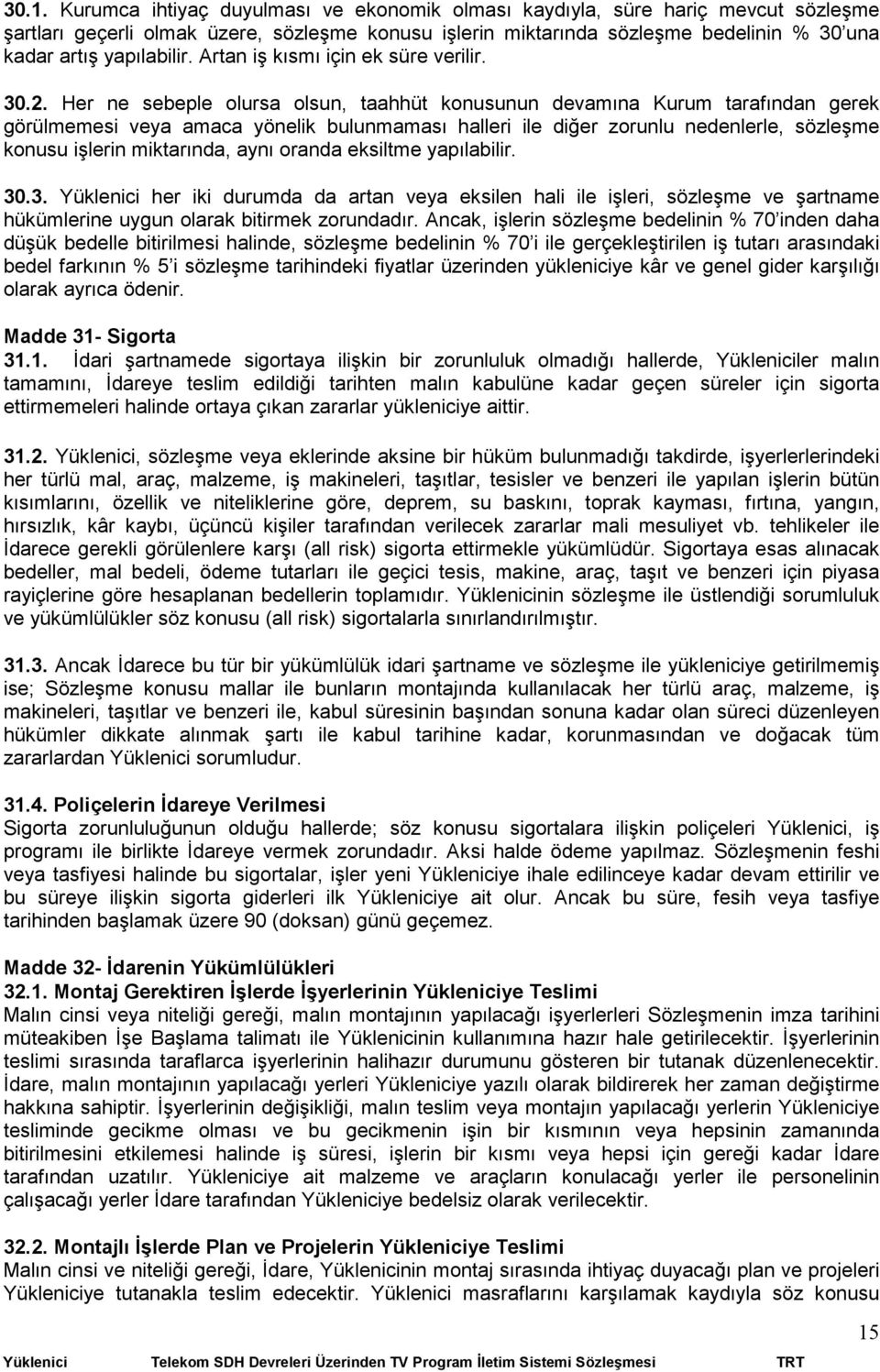 Her ne sebeple olursa olsun, taahhüt konusunun devamına Kurum tarafından gerek görülmemesi veya amaca yönelik bulunmaması halleri ile diğer zorunlu nedenlerle, sözleşme konusu işlerin miktarında,