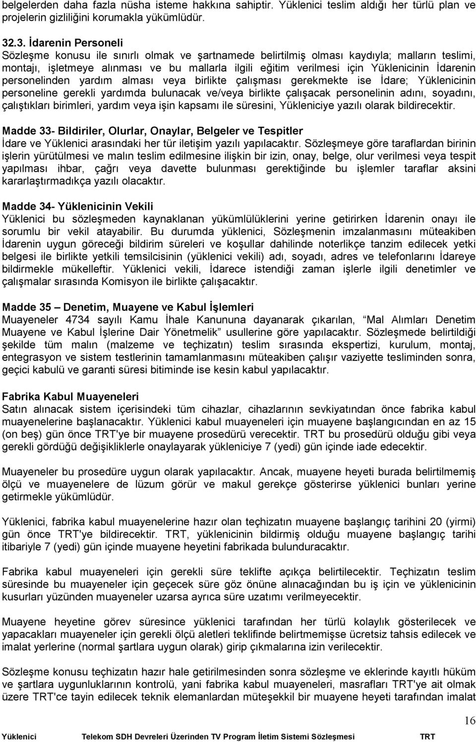 Yüklenicinin Đdarenin personelinden yardım alması veya birlikte çalışması gerekmekte ise Đdare; Yüklenicinin personeline gerekli yardımda bulunacak ve/veya birlikte çalışacak personelinin adını,