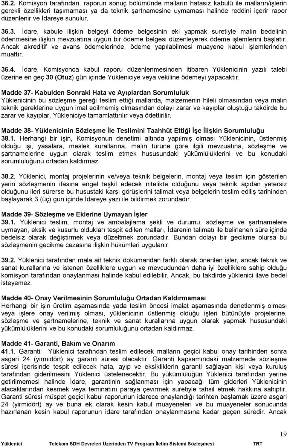 .3. Đdare, kabule ilişkin belgeyi ödeme belgesinin eki yapmak suretiyle malın bedelinin ödenmesine ilişkin mevzuatına uygun bir ödeme belgesi düzenleyerek ödeme işlemlerini başlatır.